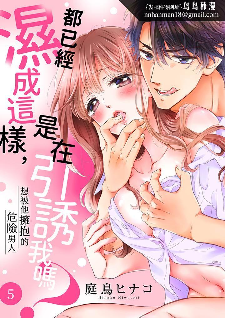 都已经湿成这样，是在引诱我吗？～想被他拥抱的危险男人第5话